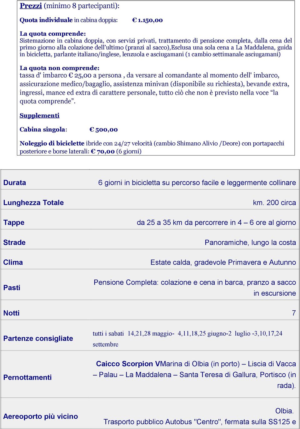 sola cena a La Maddalena, guida in bicicletta, parlante italiano/inglese, lenzuola e asciugamani (1 cambio settimanale asciugamani) La quota non comprende: tassa d' imbarco 25,00 a persona, da