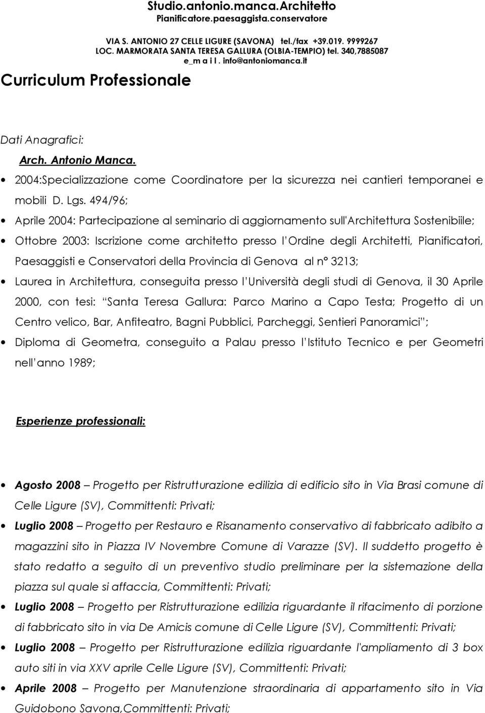 e Conservatori della Provincia di Genova al n 3213; Laurea in Architettura, conseguita presso l Università degli studi di Genova, il 30 Aprile 2000, con tesi: Santa Teresa Gallura: Parco Marino a