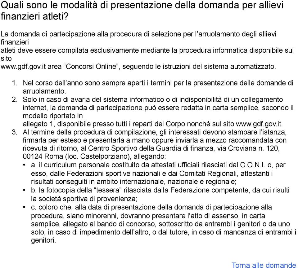 www.gdf.gov.it area Concorsi Online, seguendo le istruzioni del sistema automatizzato. 1. Nel corso dell anno sono sempre aperti i termini per la presentazione delle domande di arruolamento. 2.