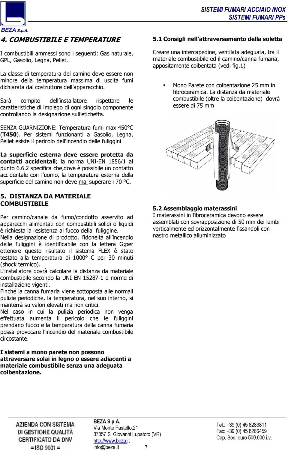 Sarà compito dell installatore rispettare le caratteristiche di impiego di ogni singolo componente controllando la designazione sull etichetta. 5.