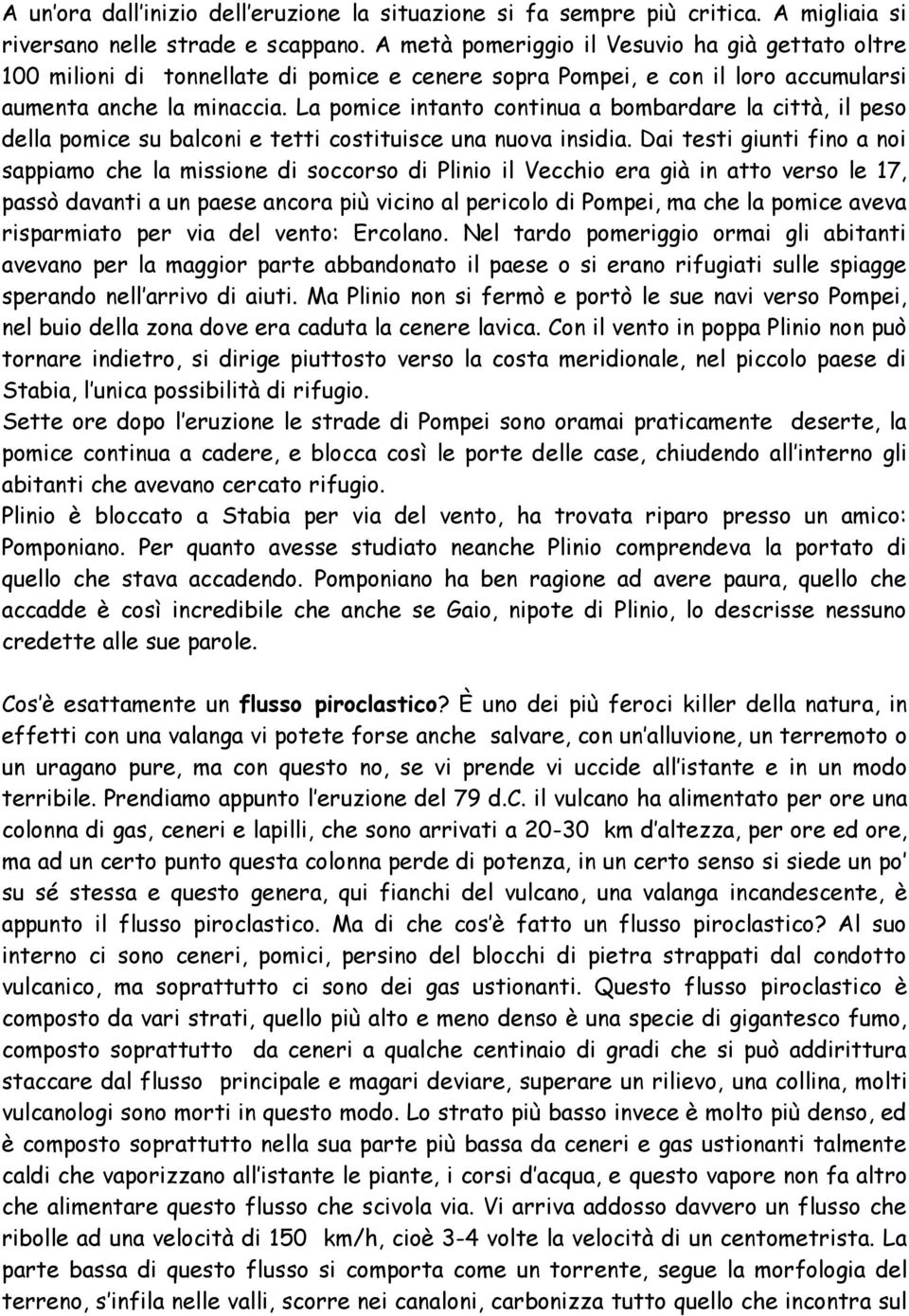 La pomice intanto continua a bombardare la città, il peso della pomice su balconi e tetti costituisce una nuova insidia.