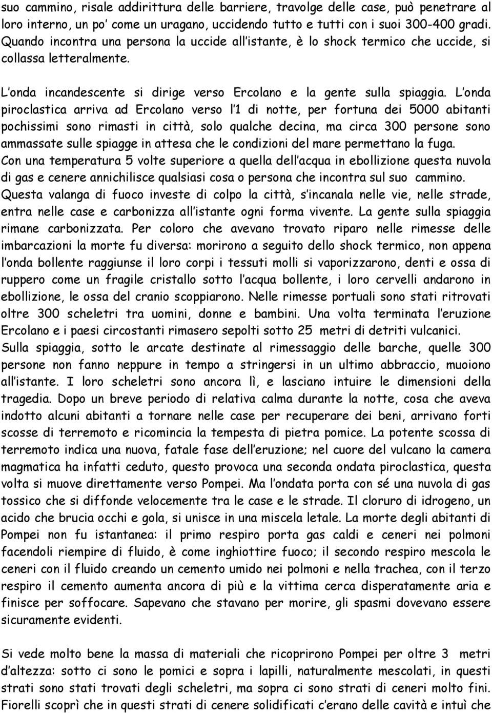 L onda piroclastica arriva ad Ercolano verso l 1 di notte, per fortuna dei 5000 abitanti pochissimi sono rimasti in città, solo qualche decina, ma circa 300 persone sono ammassate sulle spiagge in