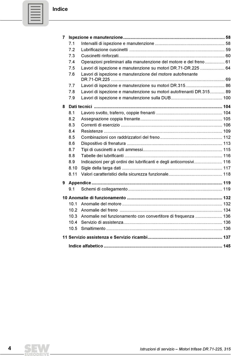 6 Lavori di ispezione e manutenzione del motore autofrenante DR.71-DR.225... 69 7.7 Lavori di ispezione e manutenzione su motori DR.315... 86 7.