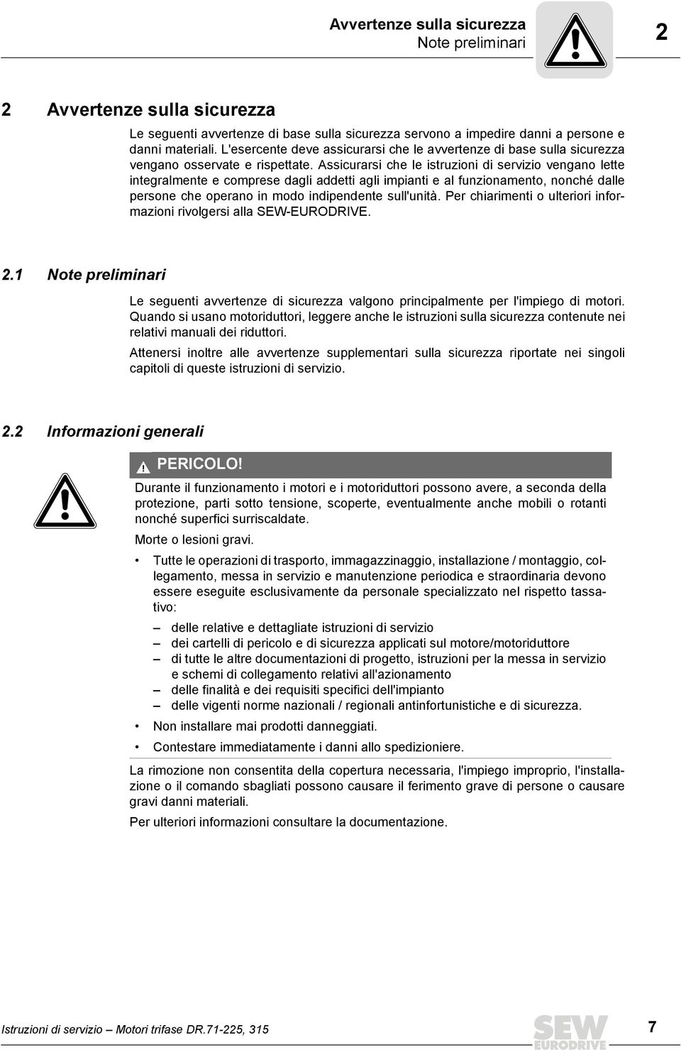 Assicurarsi che le istruzioni di servizio vengano lette integralmente e comprese dagli addetti agli impianti e al funzionamento, nonché dalle persone che operano in modo indipendente sull'unità.