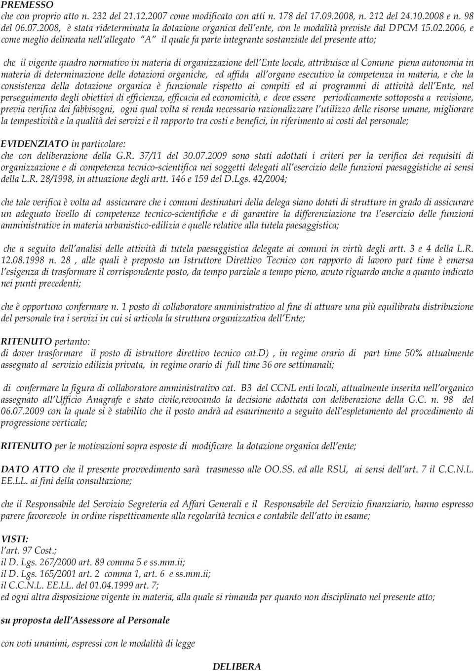 al Comune piena autonomia in materia di determinazione delle dotazioni organiche, ed affida all organo esecutivo la competenza in materia, e che la consistenza della dotazione organica è funzionale