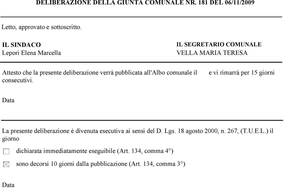 all'albo comunale il consecutivi. e vi rimarrà per 15 giorni Data La presente deliberazione è divenuta esecutiva ai sensi del D.