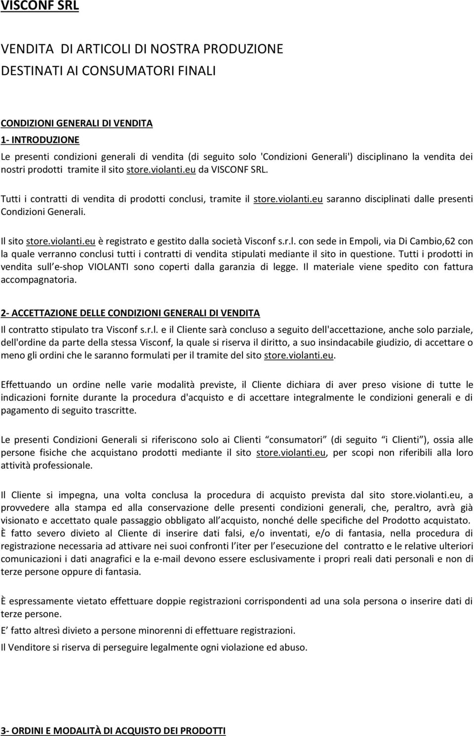 Il sito store.violanti.eu è registrato e gestito dalla società Visconf s.r.l. con sede in Empoli, via Di Cambio,62 con la quale verranno conclusi tutti i contratti di vendita stipulati mediante il sito in questione.