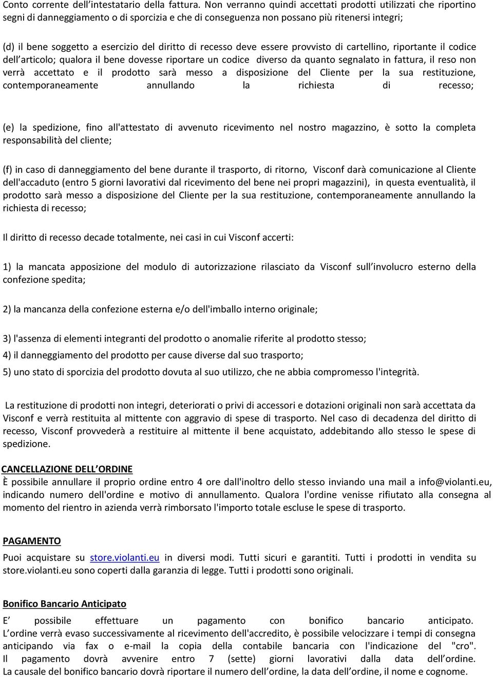 diritto di recesso deve essere provvisto di cartellino, riportante il codice dell articolo; qualora il bene dovesse riportare un codice diverso da quanto segnalato in fattura, il reso non verrà