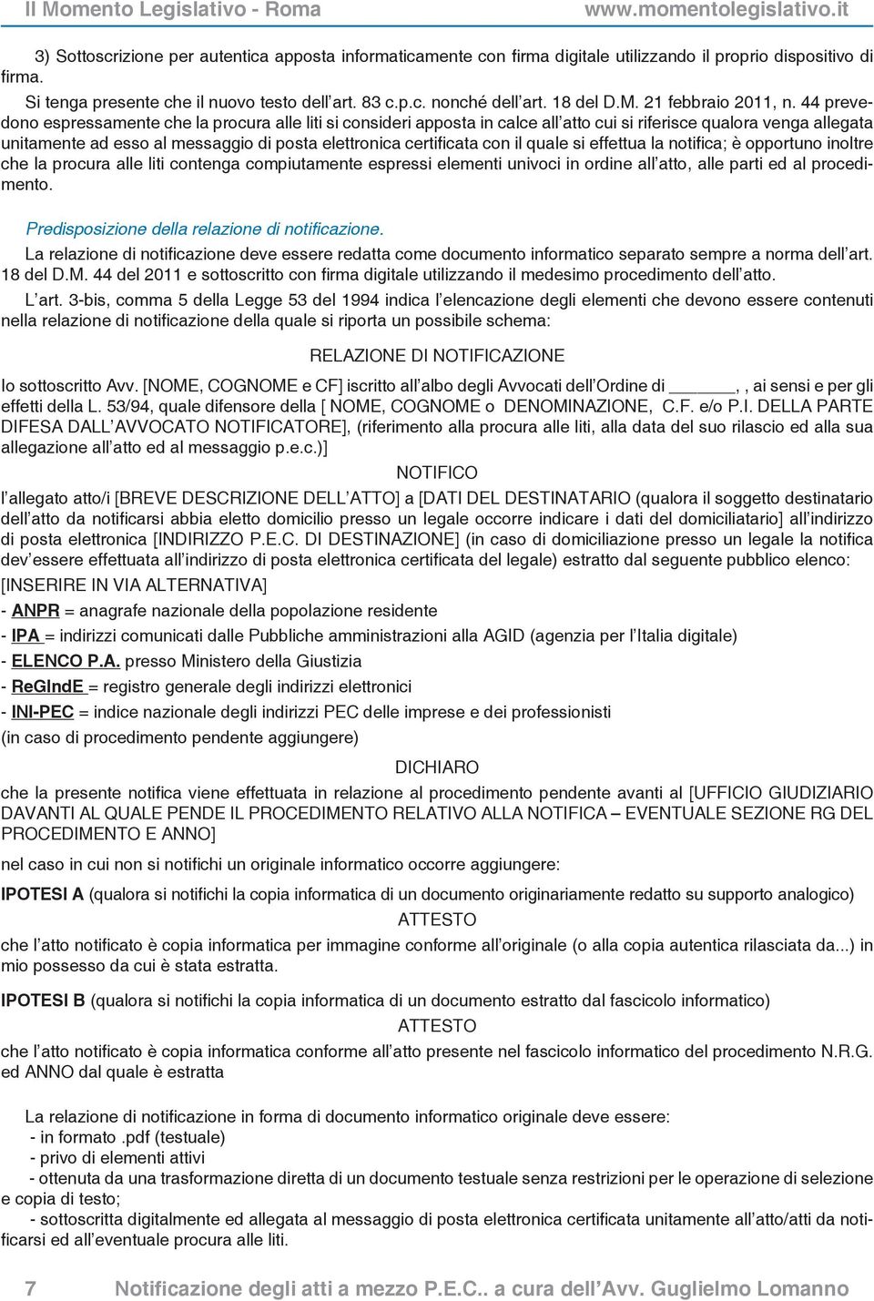 44 prevedono espressamente che la procura alle liti si consideri apposta in calce all atto cui si riferisce qualora venga allegata unitamente ad esso al messaggio di posta elettronica certificata con