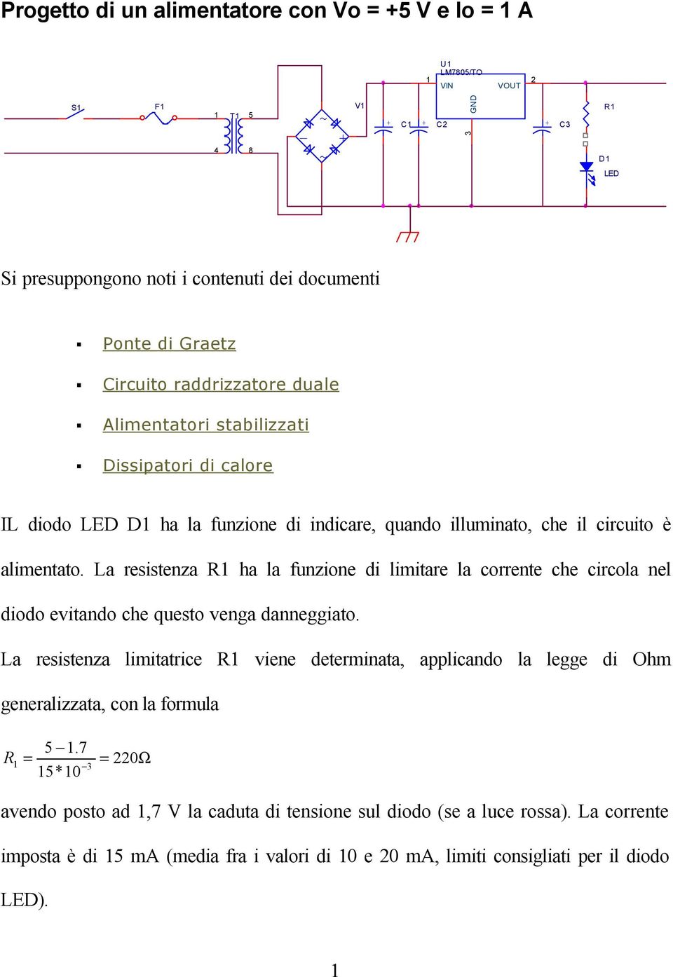 La resistenza R ha la funzione di limitare la corrente che circola nel diodo evitando che questo venga danneggiato.