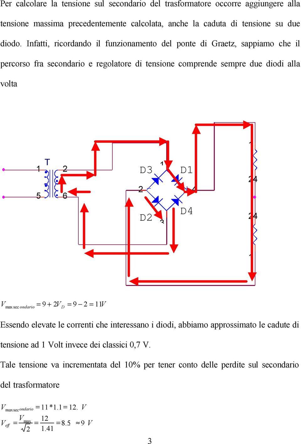 Infatti, ricordando il funzionamento del ponte di Graetz, sappiamo che il percorso fra secondario e regolatore di tensione comprende sempre due diodi alla volta T