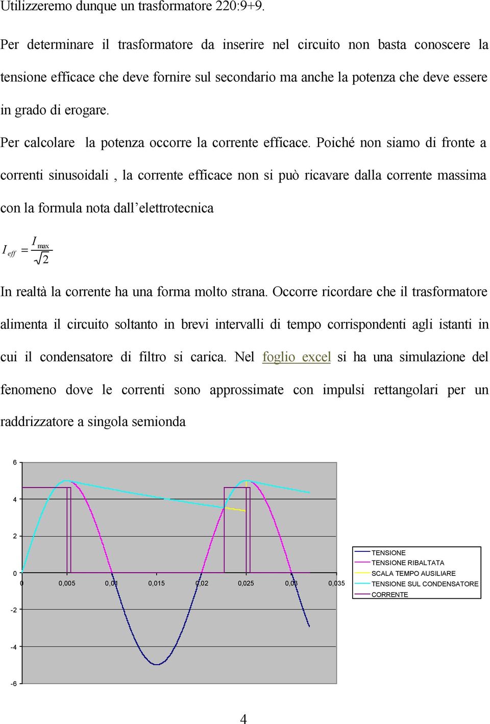 Per calcolare la potenza occorre la corrente efficace.