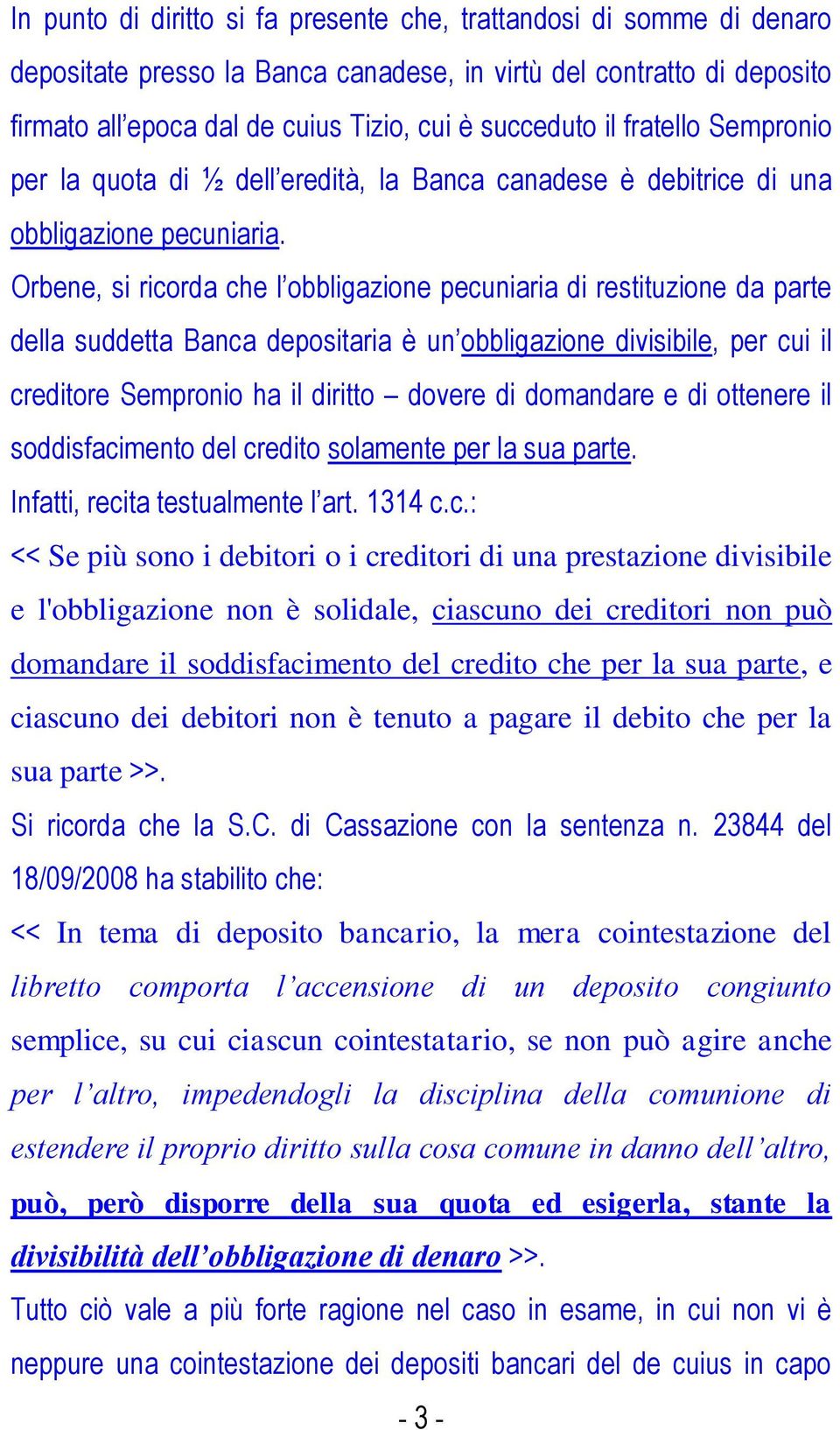 Orbene, si ricorda che l obbligazione pecuniaria di restituzione da parte della suddetta Banca depositaria è un obbligazione divisibile, per cui il creditore Sempronio ha il diritto dovere di