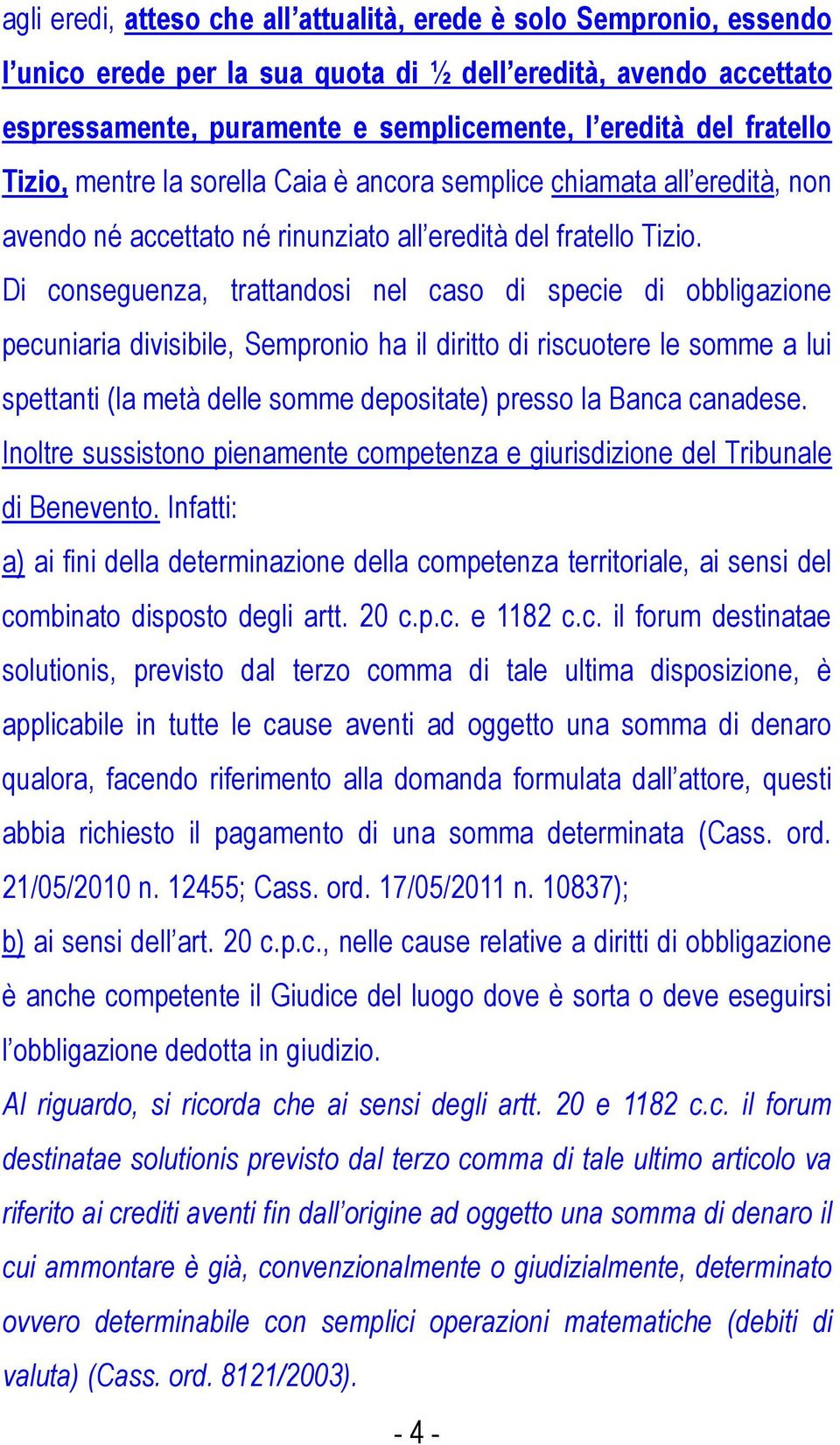 Di conseguenza, trattandosi nel caso di specie di obbligazione pecuniaria divisibile, Sempronio ha il diritto di riscuotere le somme a lui spettanti (la metà delle somme depositate) presso la Banca