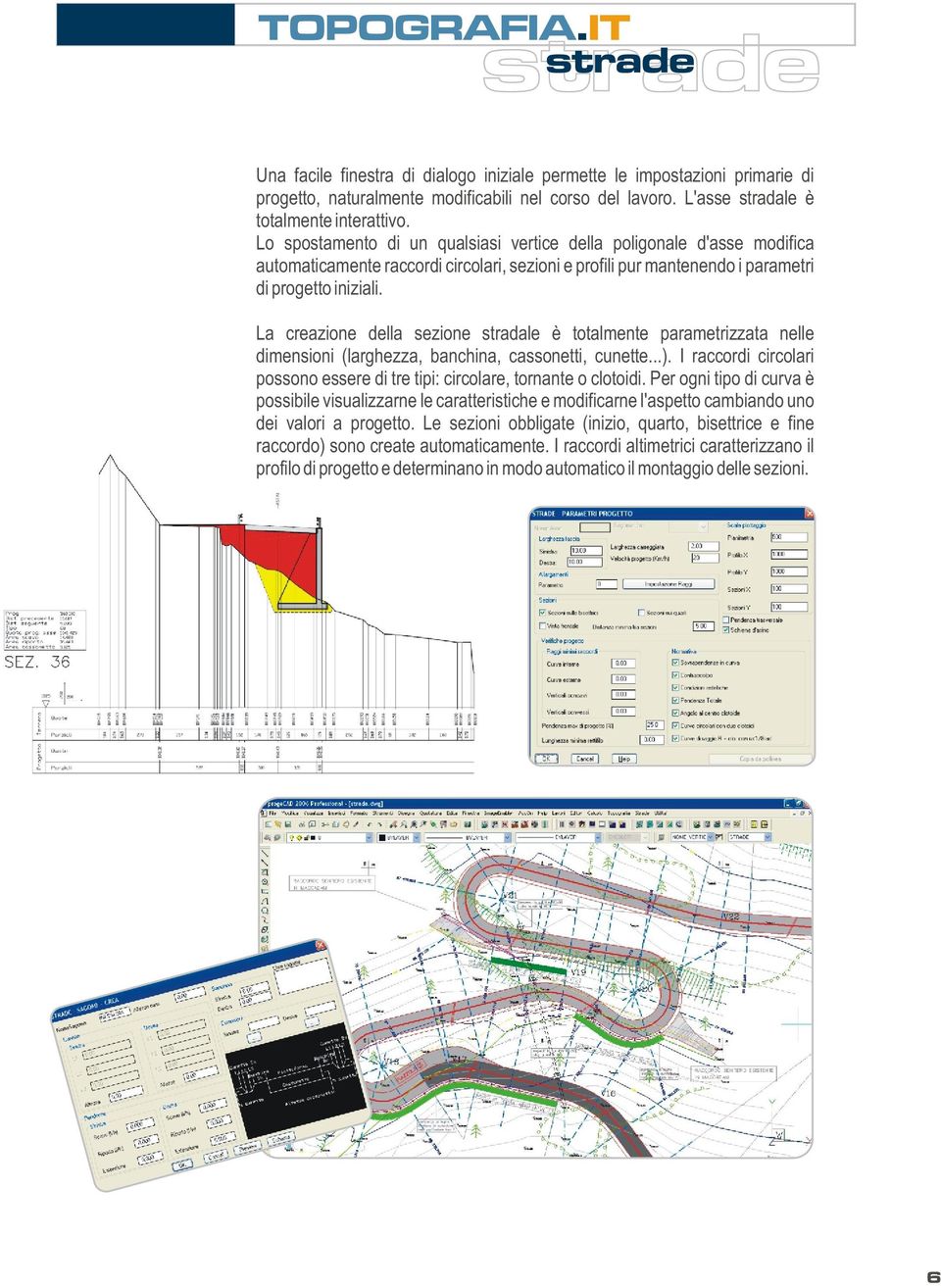 La creazione della sezione stradale è totalmente parametrizzata nelle dimensioni (larghezza, banchina, cassonetti, cunette...).