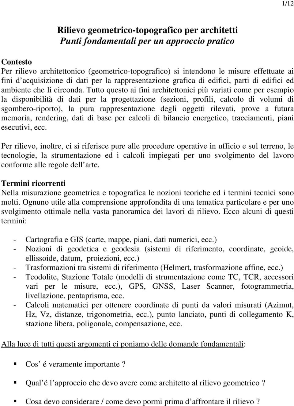 Tutto questo ai fini architettonici più variati come per esempio la disponibilità di dati per la progettazione (sezioni, profili, calcolo di volumi di sgombero-riporto), la pura rappresentazione