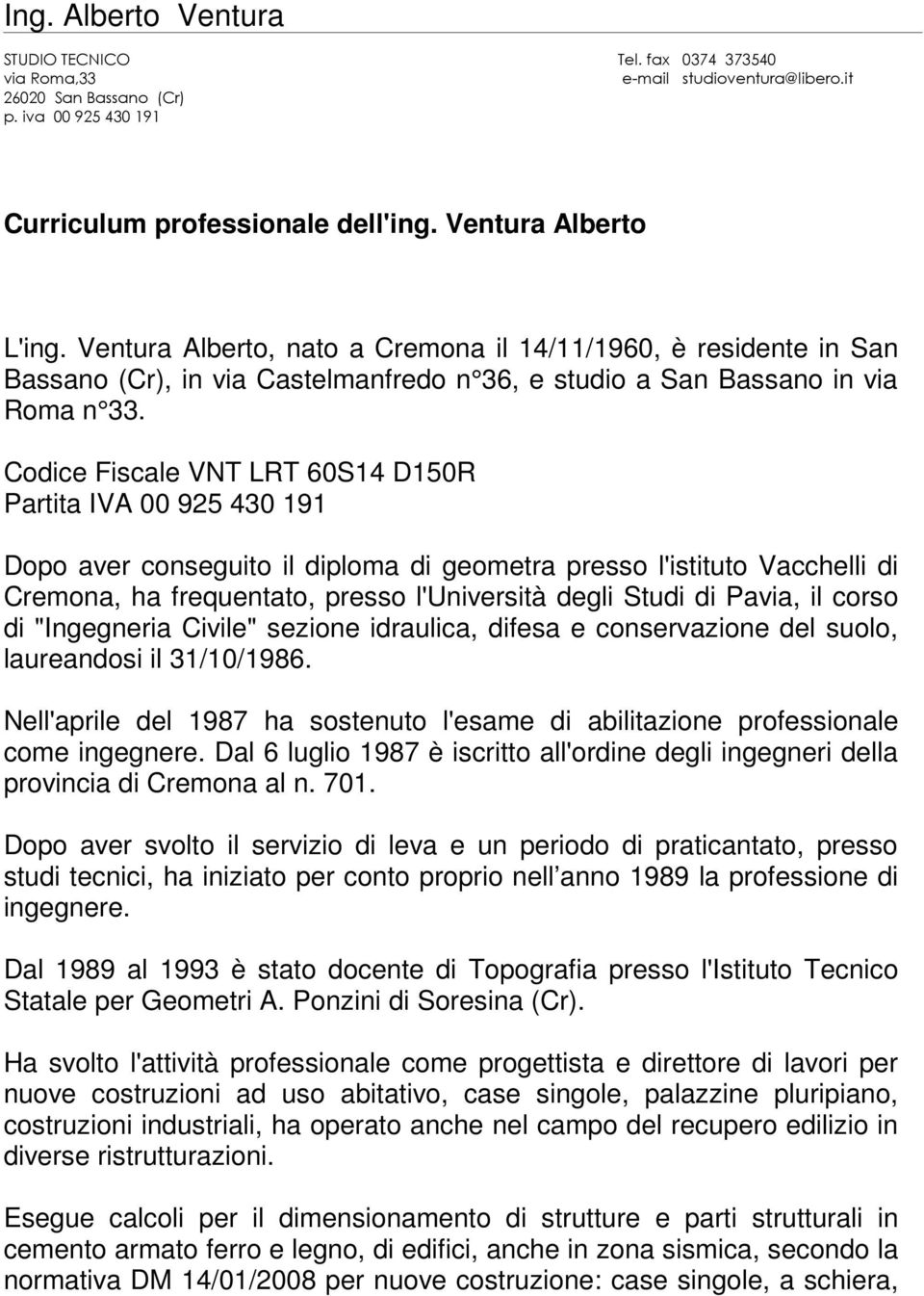 Codice Fiscale VNT LRT 60S14 D150R Partita IVA 00 925 430 191 Dopo aver conseguito il diploma di geometra presso l'istituto Vacchelli di Cremona, ha frequentato, presso l'università degli Studi di