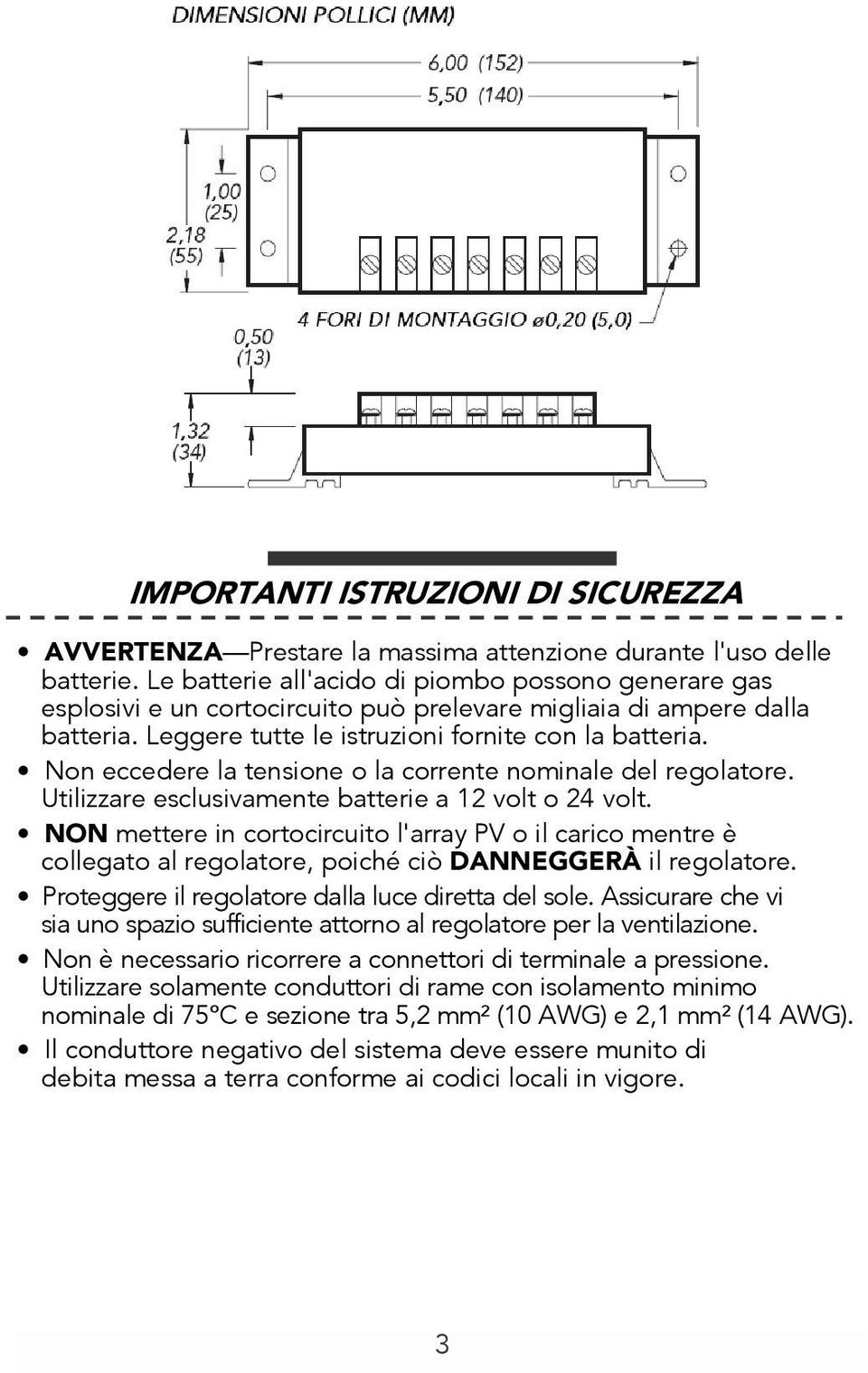 Non eccedere la tensione o la corrente nominale del regolatore. Utilizzare esclusivamente batterie a 12 volt o 24 volt.