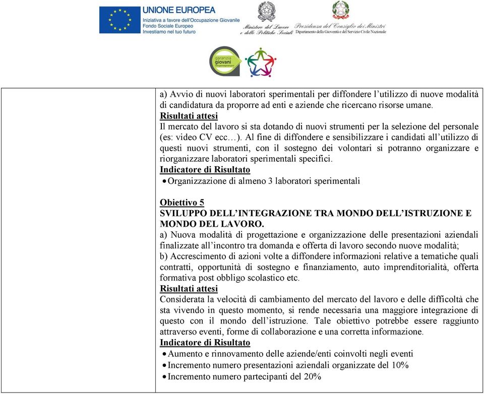 Al fine di diffondere e sensibilizzare i candidati all utilizzo di questi nuovi strumenti, con il sostegno dei volontari si potranno organizzare e riorganizzare laboratori sperimentali specifici.