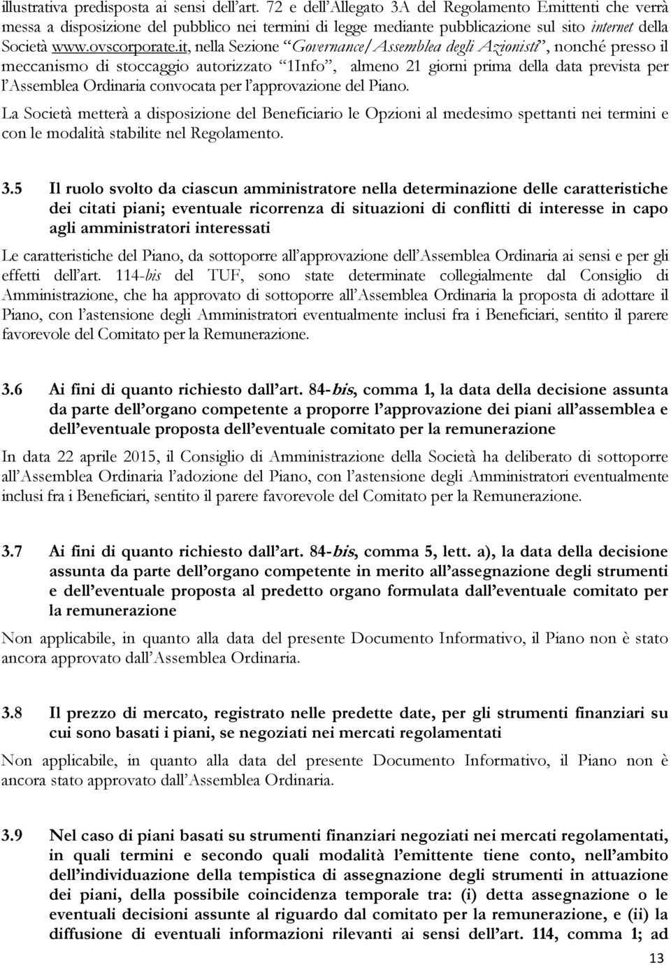 it, nella Sezione Governance/Assemblea degli Azionisti, nonché presso il meccanismo di stoccaggio autorizzato 1Info, almeno 21 giorni prima della data prevista per l Assemblea Ordinaria convocata per