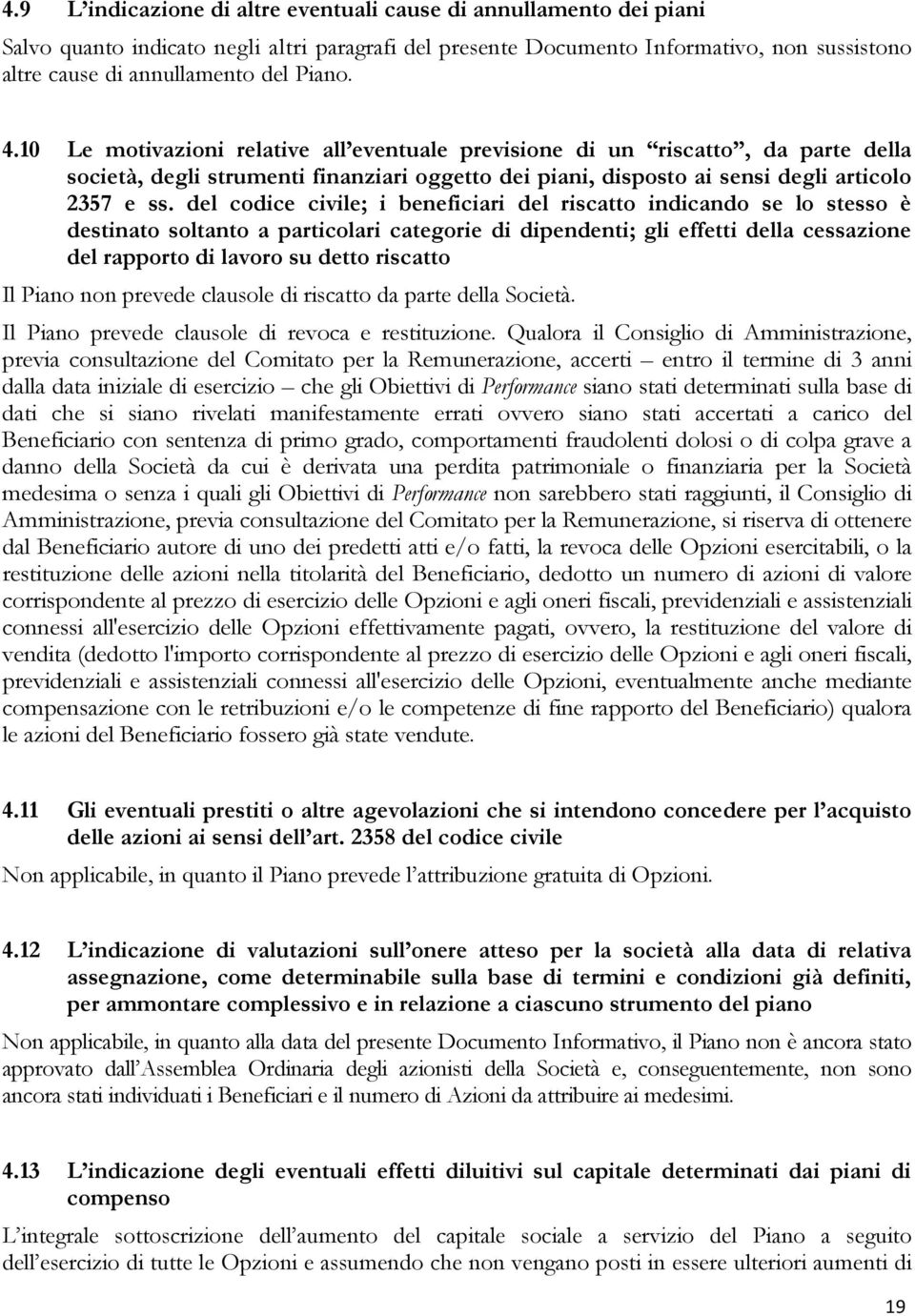 del codice civile; i beneficiari del riscatto indicando se lo stesso è destinato soltanto a particolari categorie di dipendenti; gli effetti della cessazione del rapporto di lavoro su detto riscatto