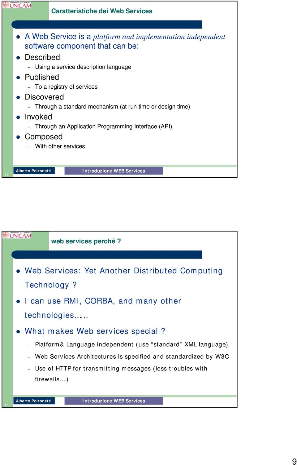 services 17 web services perché? Web Services: Yet Another Distributed Computing Technology? I can use RMI, CORBA, and many other technologies What makes Web services special?