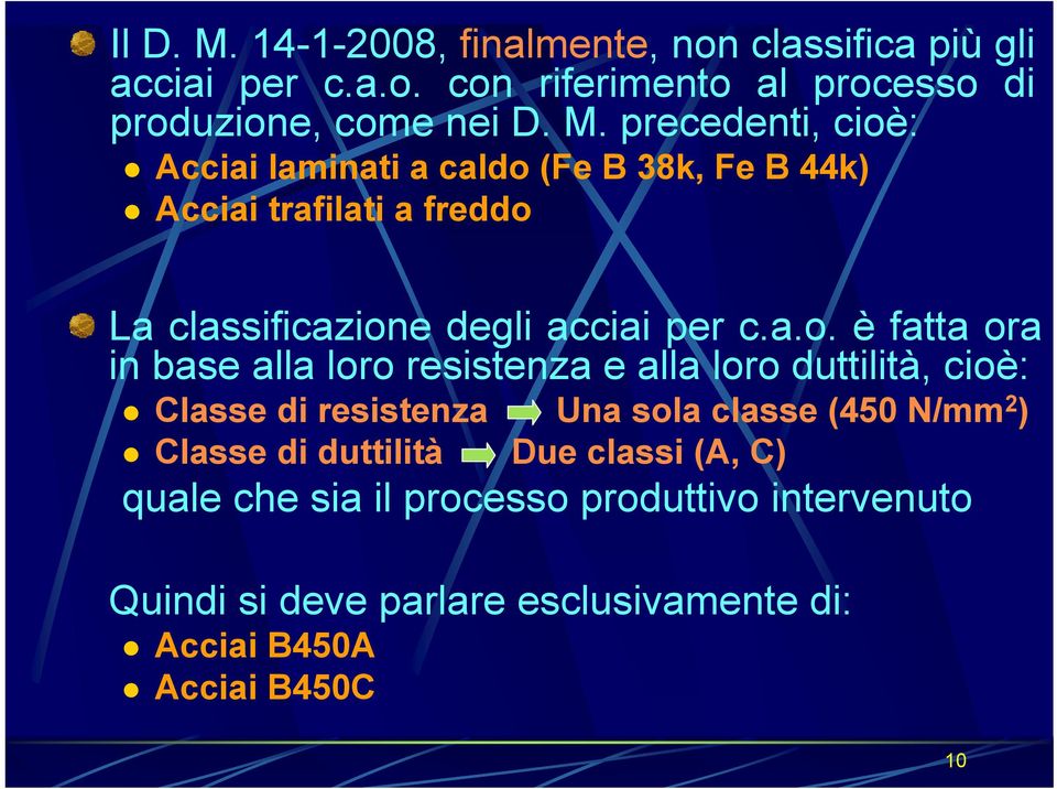duttilità Due classi (A, C) quale che sia il processo produttivo intervenuto Quindi si deve parlare esclusivamente di: Acciai B450A