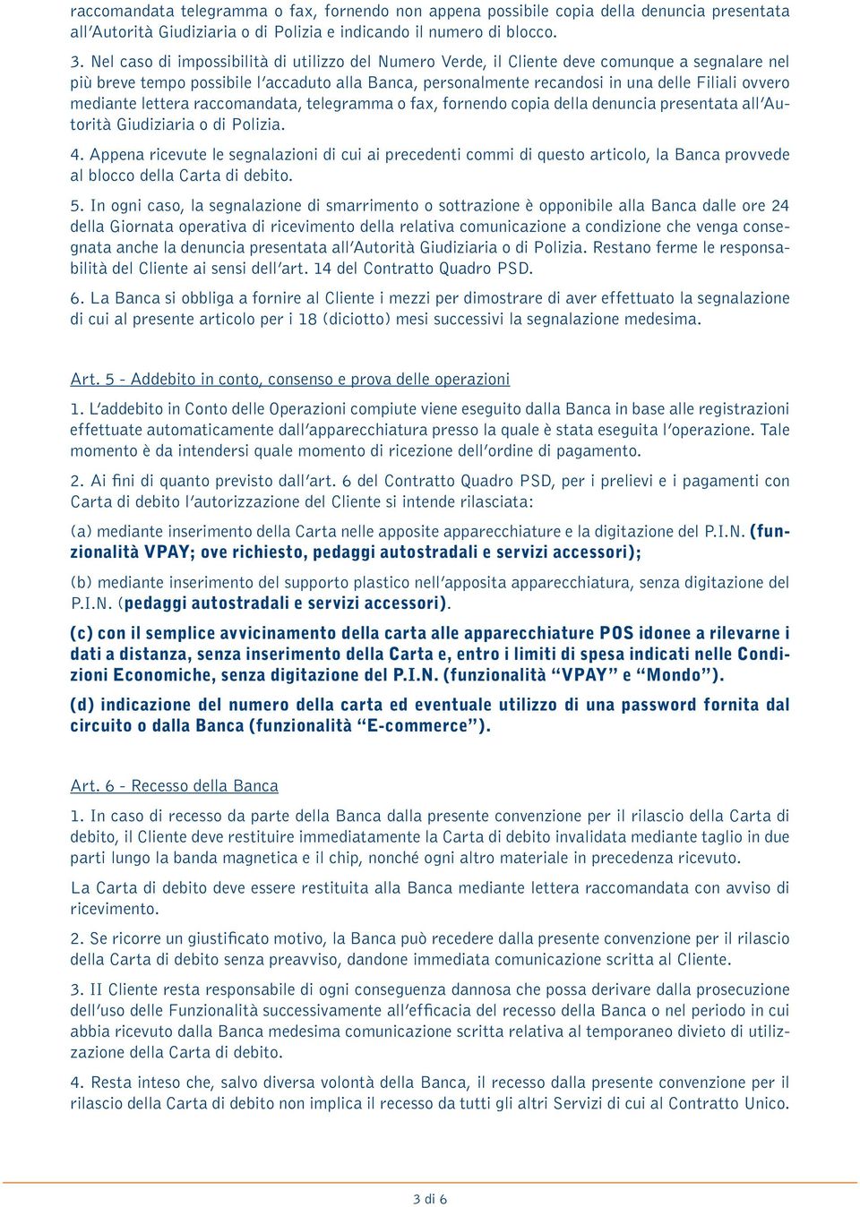 mediante lettera raccomandata, telegramma o fax, fornendo copia della denuncia presentata all Autorità Giudiziaria o di Polizia. 4.