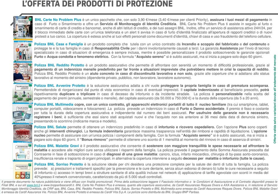 BNL Carte No Problem Plus ti assiste in seguito al furto o smarrimento di carte di credito e bancomat, anche di altri Istituti di credito, e dei tuoi assegni BNL.