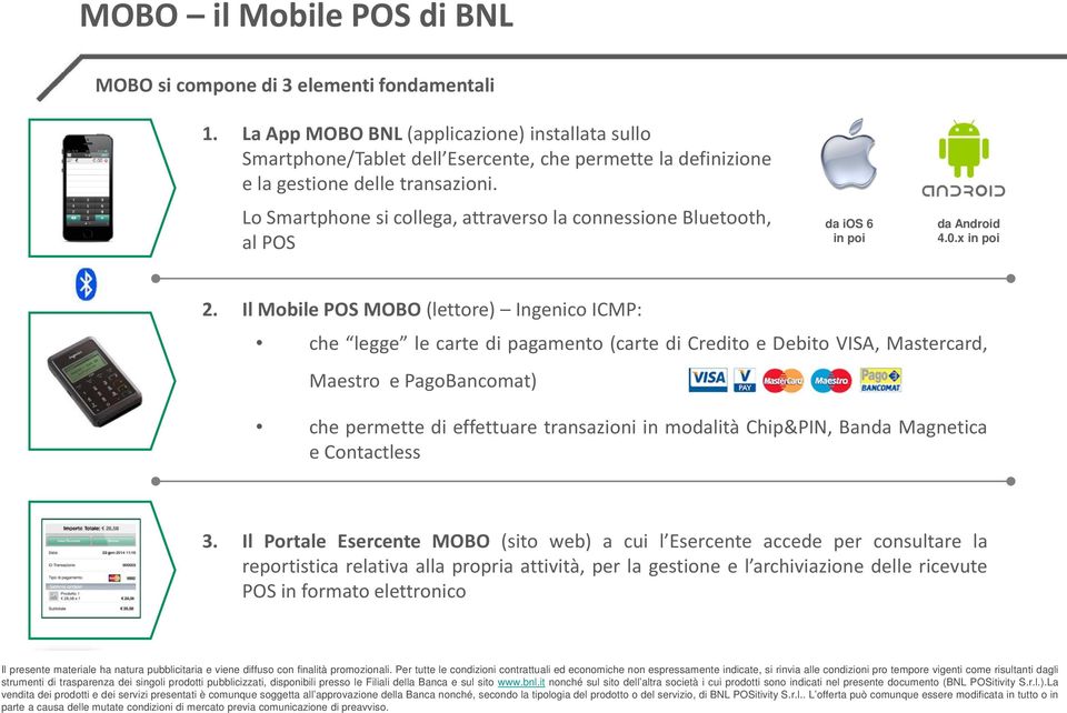 Lo Smartphone si collega, attraverso la connessione Bluetooth, al POS da ios 6 in poi da Android 4.0.x in poi 2.