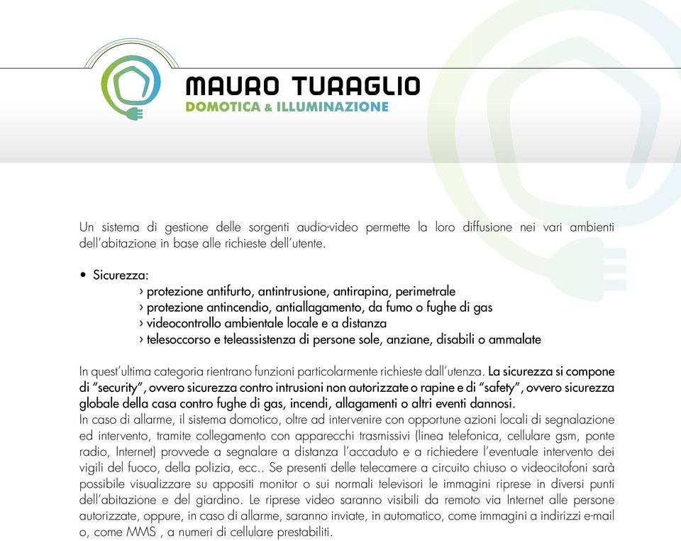 teleassistenza di persone sole, anziane, disabili o ammalate In quest ultima categoria rientrano funzioni particolarmente richieste dall utenza.