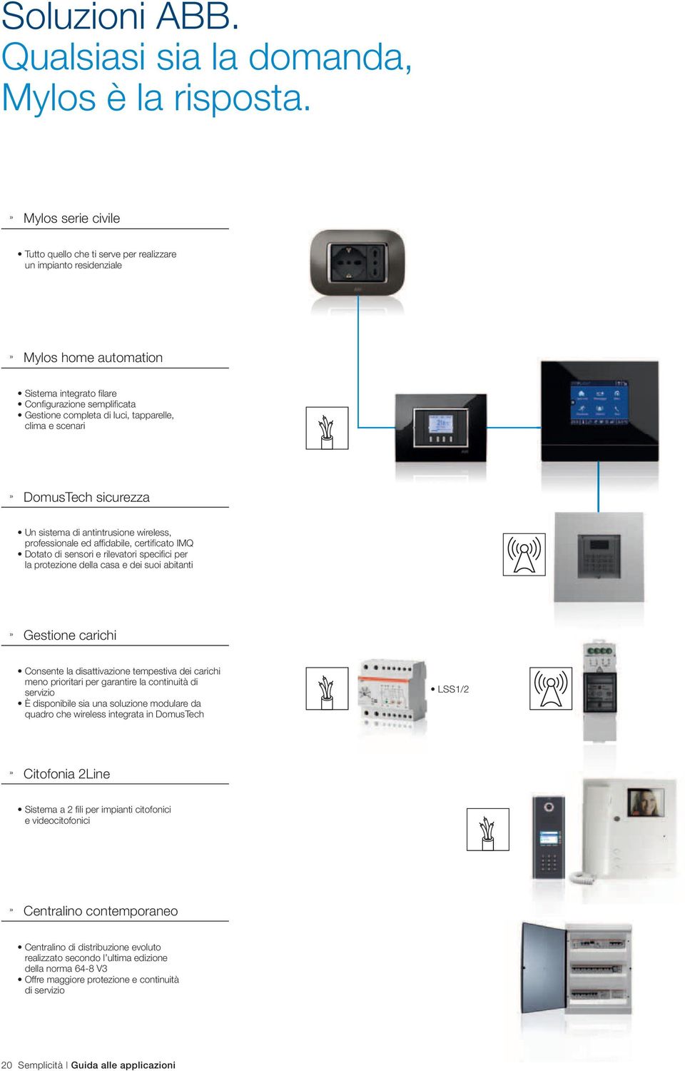 tapparelle, clima e scenari» DomusTech sicurezza Un sistema di antintrusione wireless, professionale ed affi dabile, certifi cato IMQ Dotato di sensori e rilevatori specifi ci per la protezione della