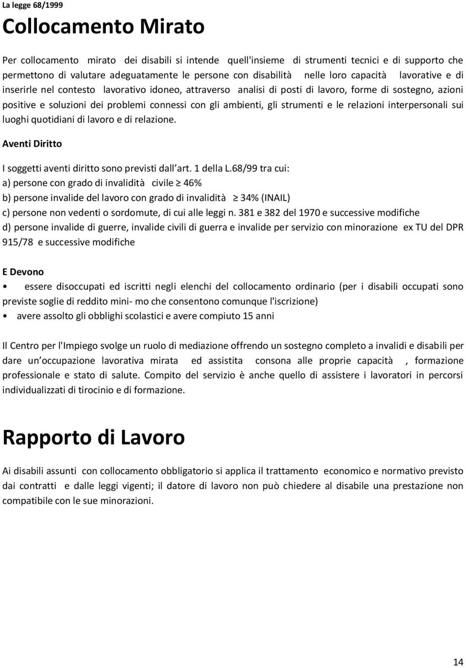 con gli ambienti, gli strumenti e le relazioni interpersonali sui luoghi quotidiani di lavoro e di relazione. Aventi Diritto I soggetti aventi diritto sono previsti dall art. 1 della L.