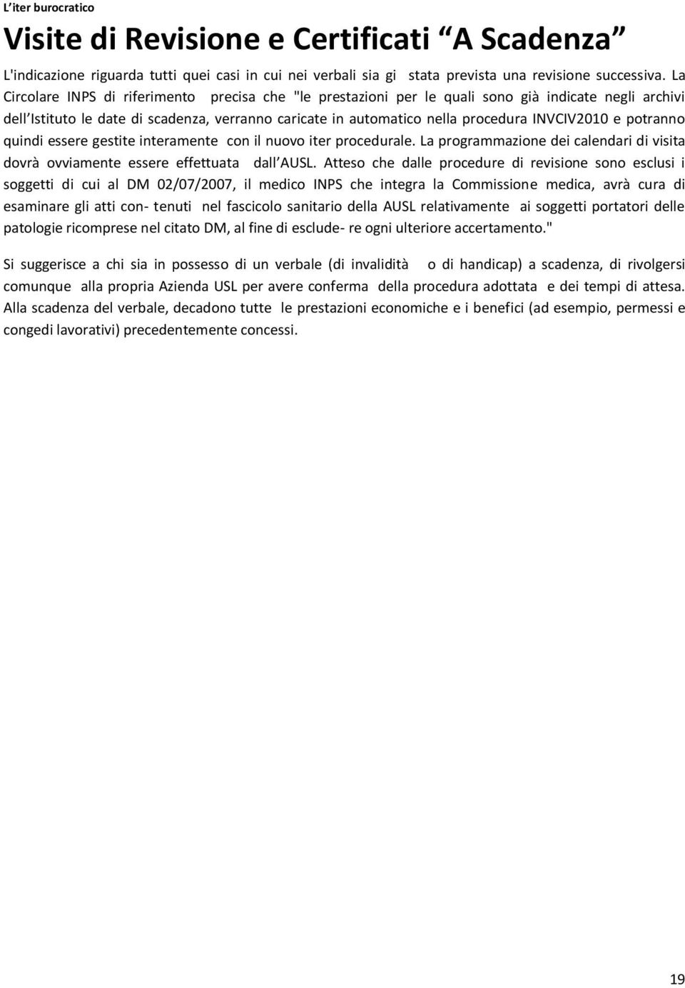 e potranno quindi essere gestite interamente con il nuovo iter procedurale. La programmazione dei calendari di visita dovrà ovviamente essere effettuata dall AUSL.