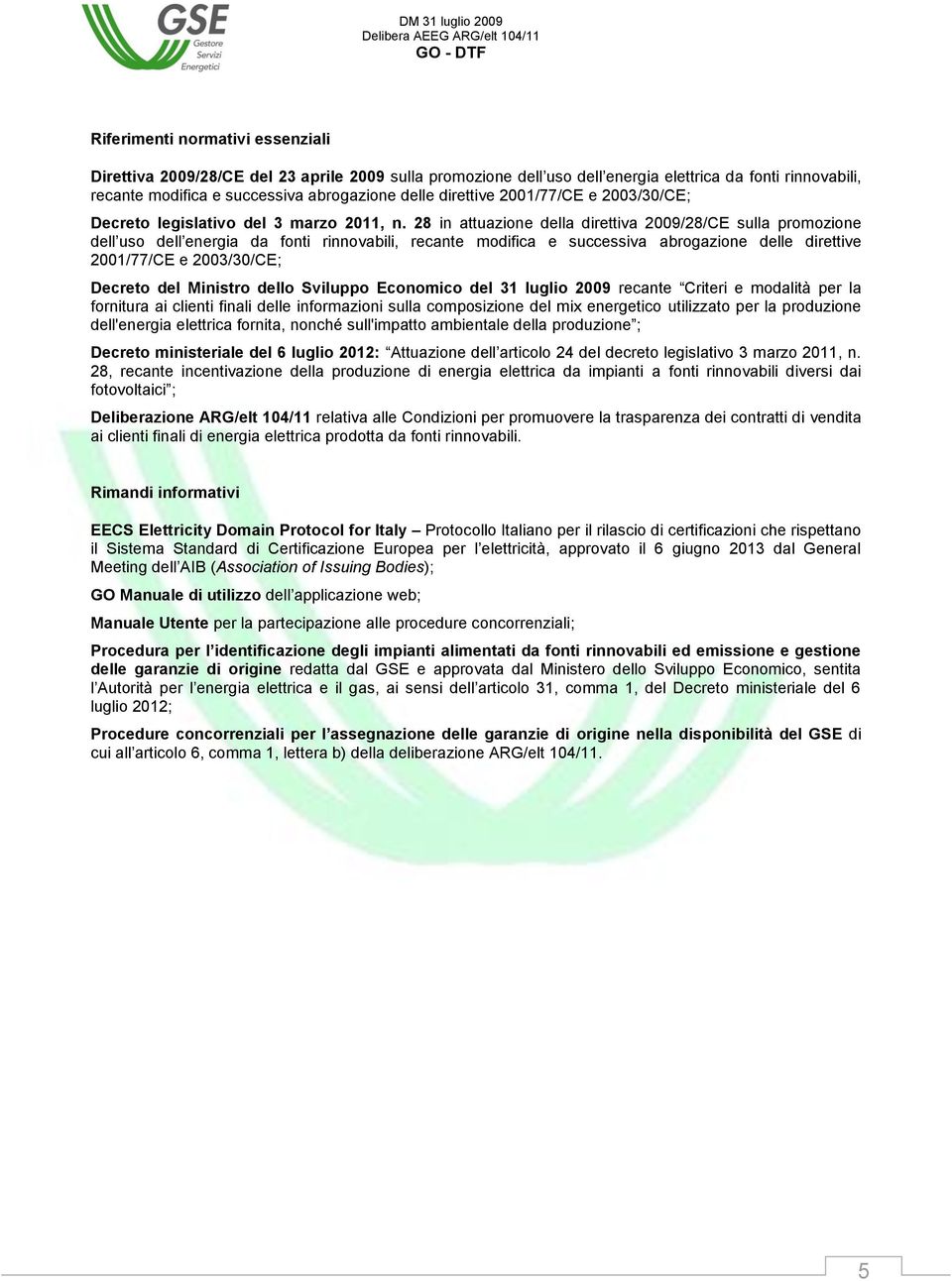 28 in attuazione della direttiva 2009/28/CE sulla promozione dell uso dell energia da fonti rinnovabili, recante modifica e successiva abrogazione delle direttive 2001/77/CE e 2003/30/CE; Decreto del