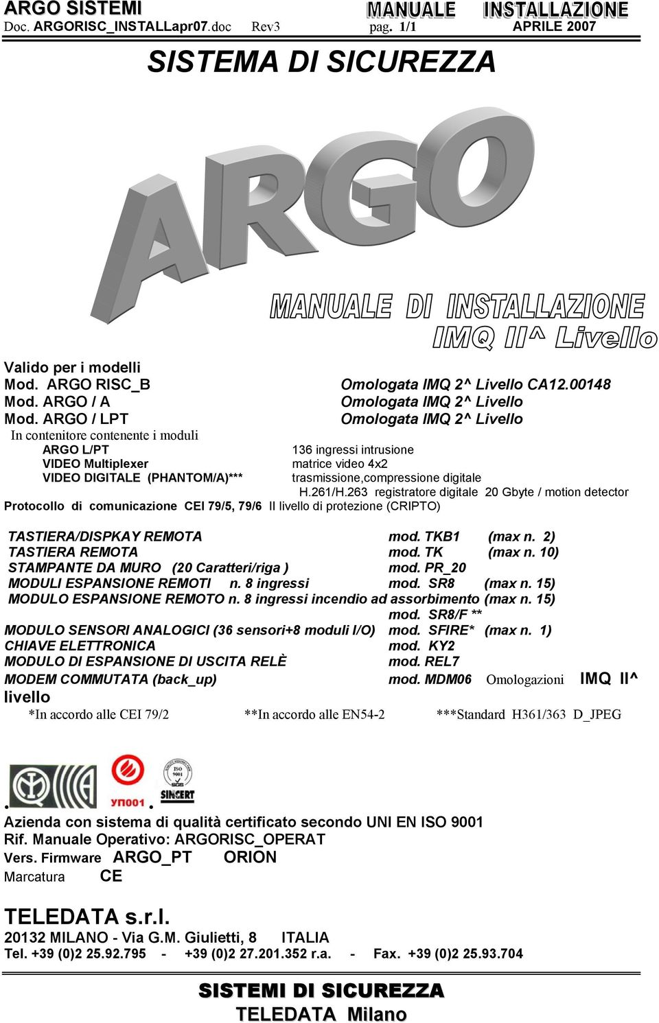 digitale H.261/H.263 registratore digitale 20 Gbyte / motion detector Protocollo di comunicazione CEI 79/5, 79/6 II livello di protezione (CRIPTO) TASTIERA/DISPKAY REMOTA mod. TKB1 (max n.