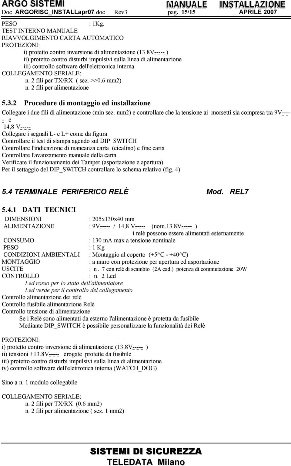 2 fili per alimentazione 5.3.2 Procedure di montaggio ed installazione Collegare i due fili di alimentazione (min sez.