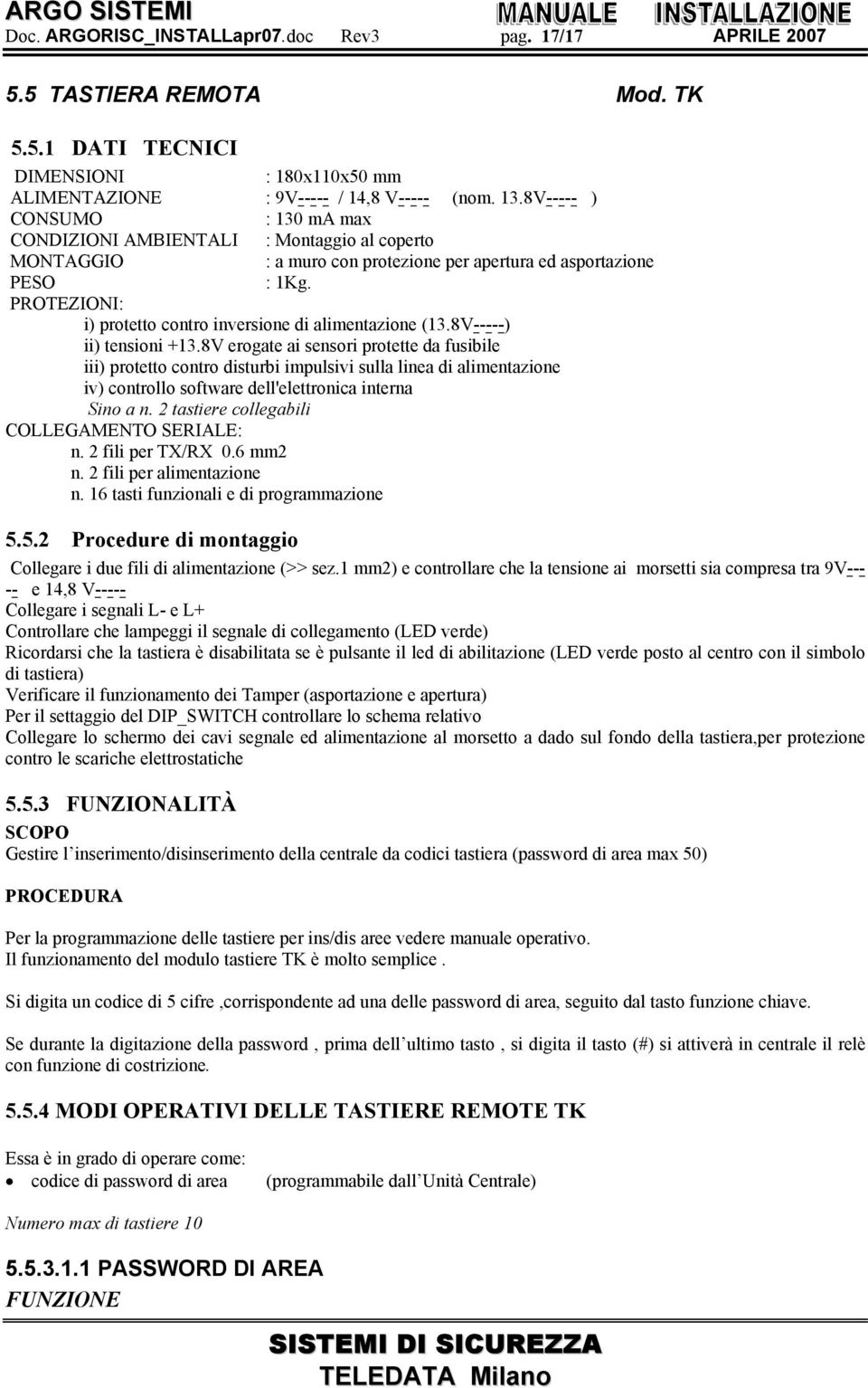 PROTEZIONI: i) protetto contro inversione di alimentazione (13.8V-----) ii) tensioni +13.