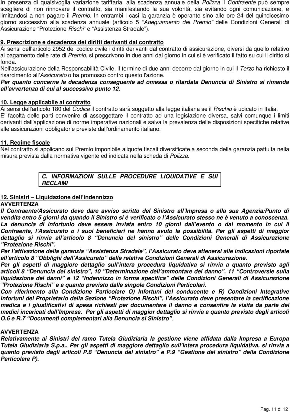 In entrambi i casi la garanzia è operante sino alle ore 24 del quindicesimo giorno successivo alla scadenza annuale (articolo 5 Adeguamento del Premio delle Condizioni Generali di Assicurazione