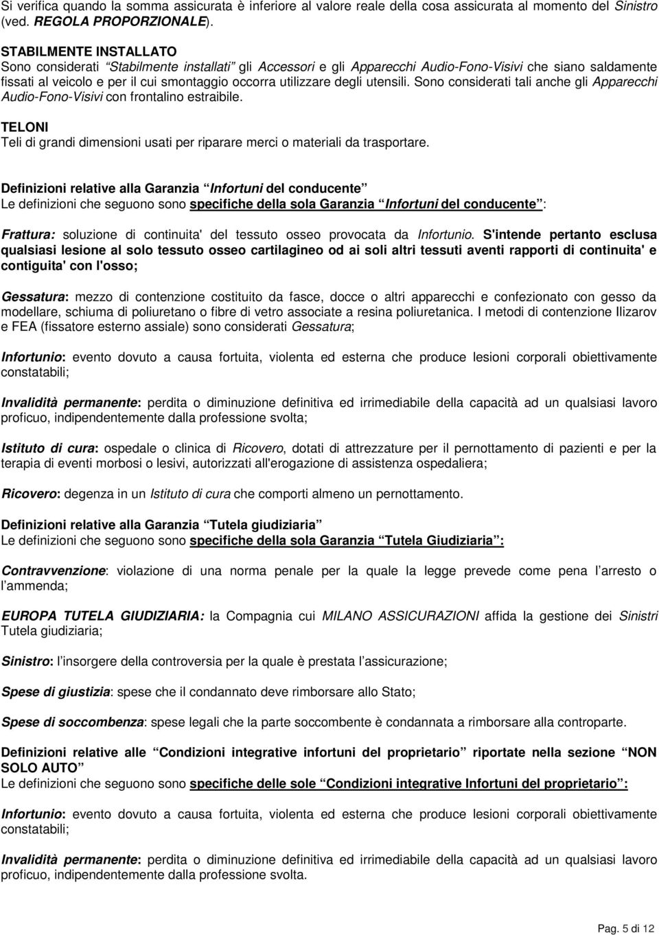 degli utensili. Sono considerati tali anche gli Apparecchi Audio-Fono-Visivi con frontalino estraibile. TELONI Teli di grandi dimensioni usati per riparare merci o materiali da trasportare.