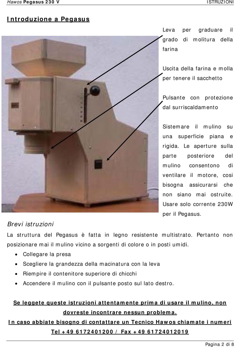 Usare solo corrente 230W per il Pegasus. Brevi istruzioni La struttura del Pegasus è fatta in legno resistente multistrato.