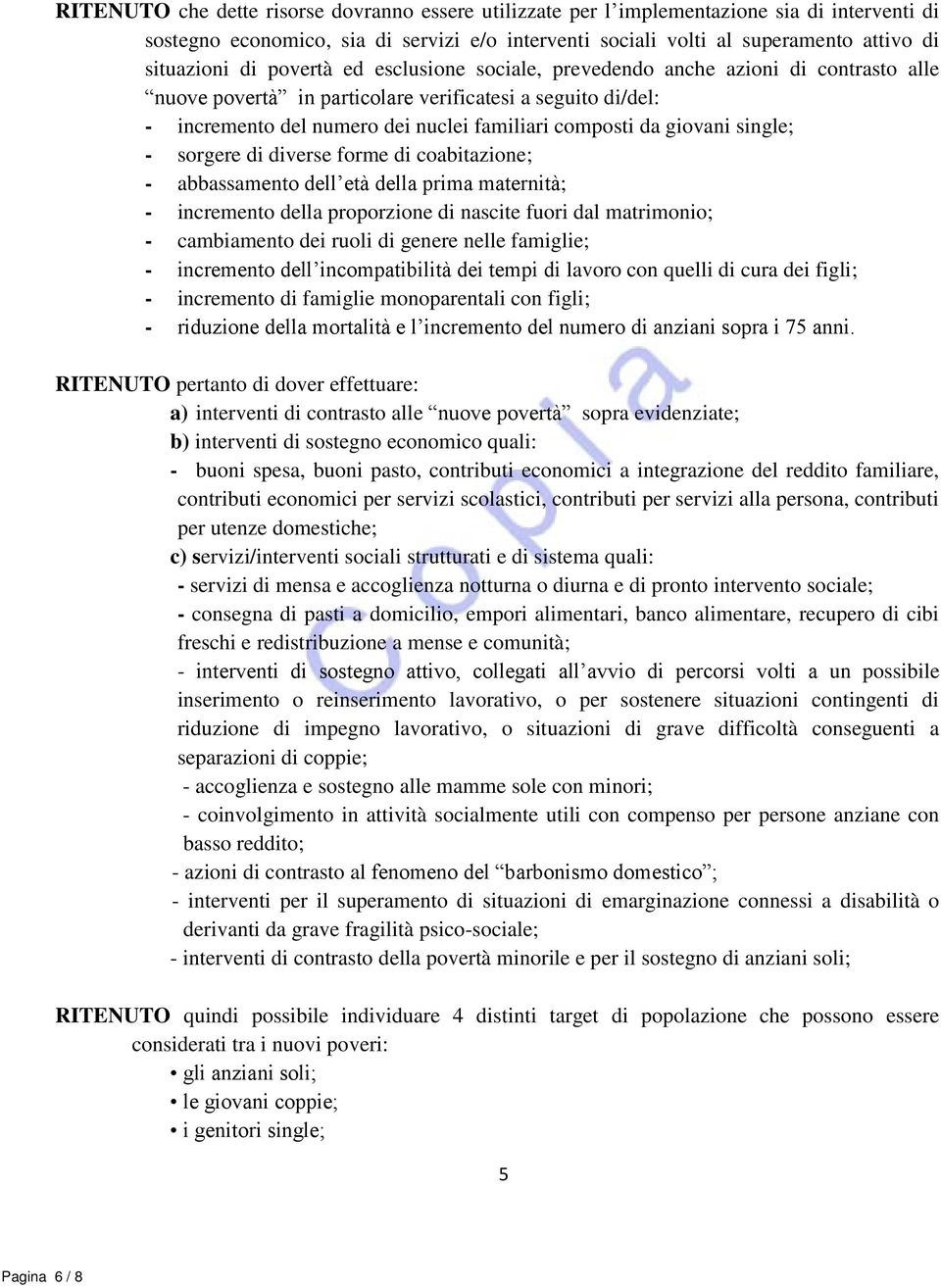 single; - sorgere di diverse forme di coabitazione; - abbassamento dell età della prima maternità; - incremento della proporzione di nascite fuori dal matrimonio; - cambiamento dei ruoli di genere