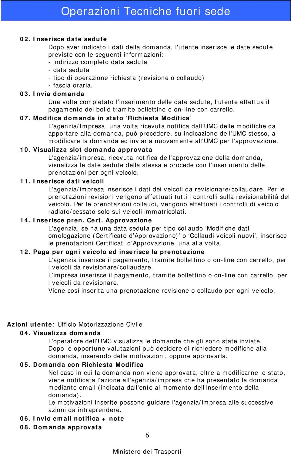 Invia domanda Una volta completato l inserimento delle date sedute, l utente effettua il pagamento del bollo tramite bollettino o on-line con carrello. 07.