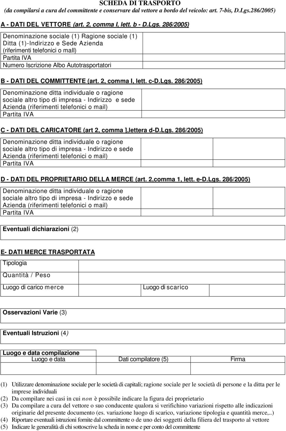 286/2005) Denominazione sociale (1) Ragione sociale (1) Ditta (1)-Indirizzo e Sede Azienda (riferimenti telefonici o mail) Numero Iscrizione Albo Autotrasportatori B - DATI DEL COMMITTENTE (art.