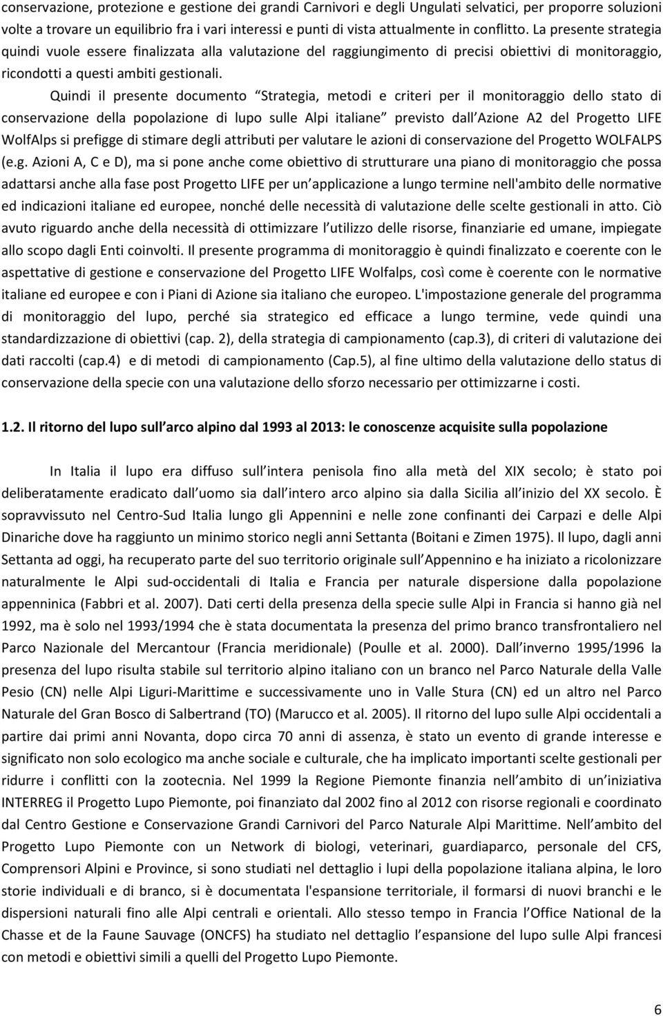 Quindi il presente documento Strategia, metodi e criteri per il monitoraggio dello stato di conservazione della popolazione di lupo sulle Alpi italiane previsto dall Azione A2 del Progetto LIFE