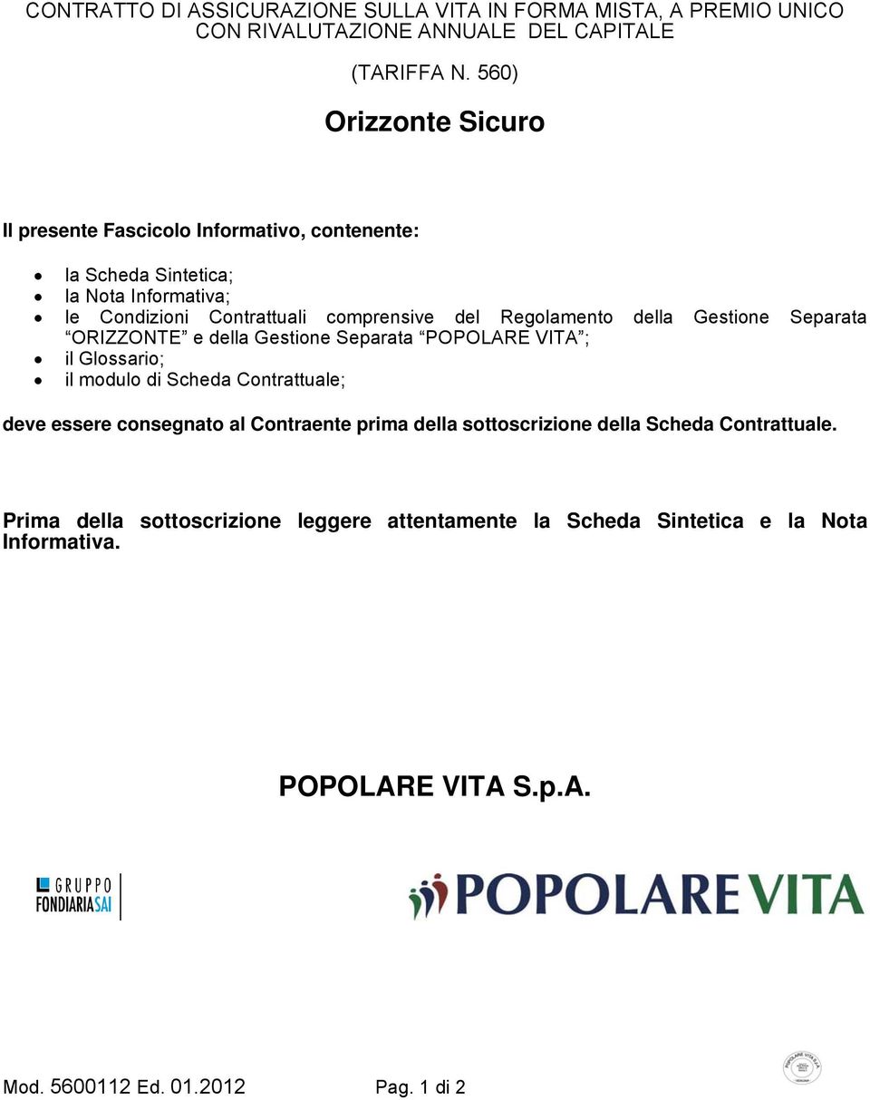 Regolamento della Gestione Separata ORIZZONTE e della Gestione Separata POPOLARE VITA ; il Glossario; il modulo di Scheda Contrattuale; deve essere consegnato al