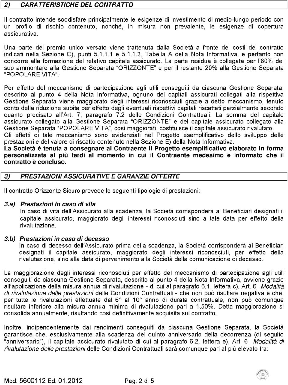 1.1 e 5.1.1.2, Tabella A della Nota Informativa, e pertanto non concorre alla formazione del relativo capitale assicurato.