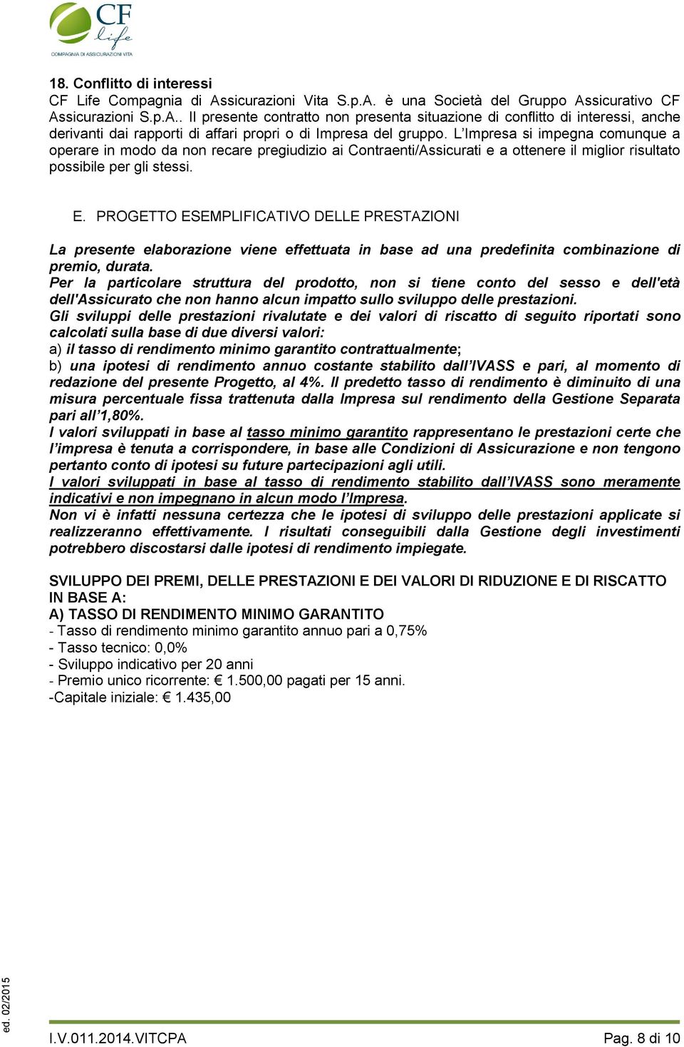 PROGETTO ESEMPLIFICATIVO DELLE PRESTAZIONI La presente elaborazione viene effettuata in base ad una predefinita combinazione di premio, durata.