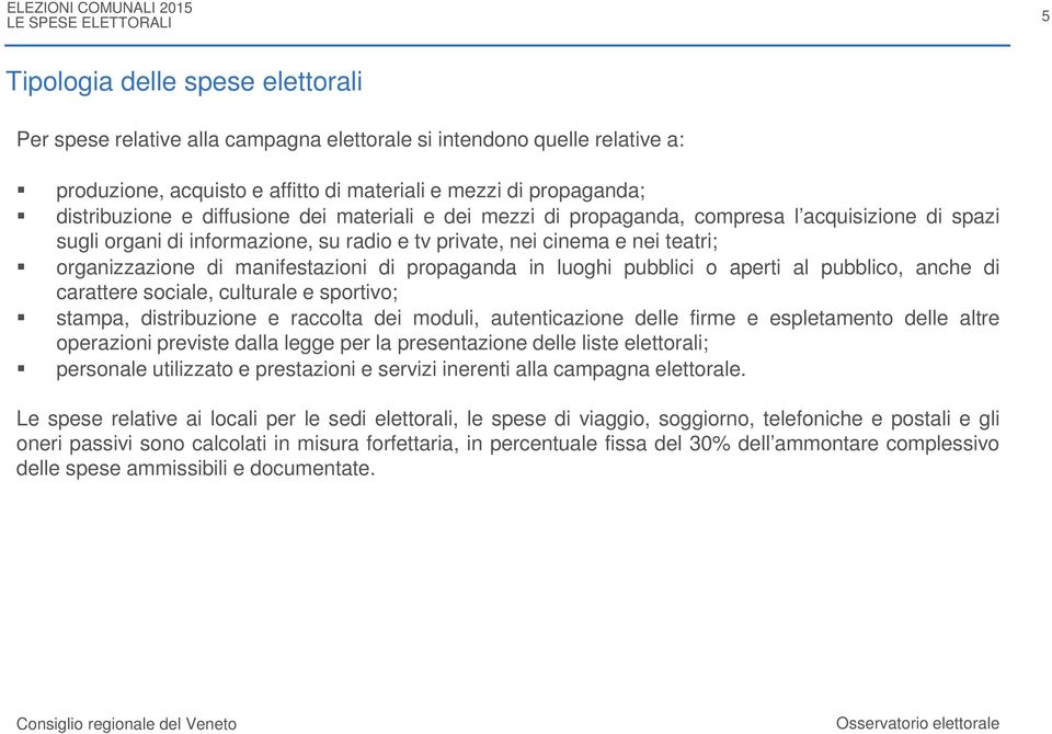 propaganda in luoghi pubblici o aperti al pubblico, anche di carattere sociale, culturale e sportivo; stampa, distribuzione e raccolta dei moduli, autenticazione delle firme e espletamento delle