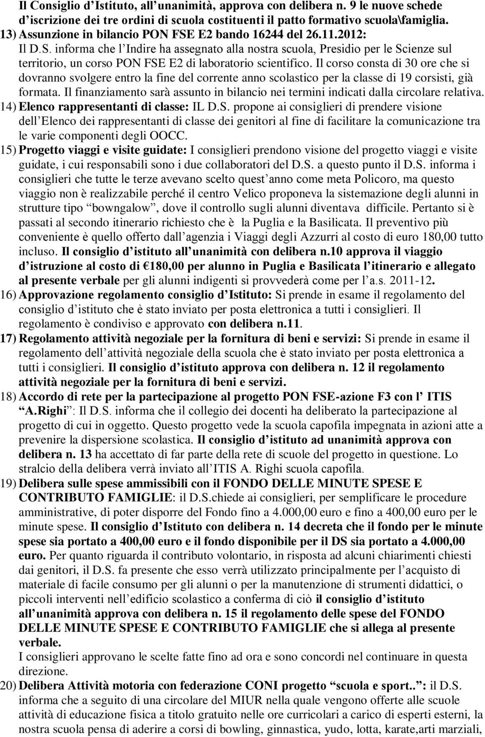 Il corso consta di 30 ore che si dovranno svolgere entro la fine del corrente anno scolastico per la classe di 19 corsisti, già formata.